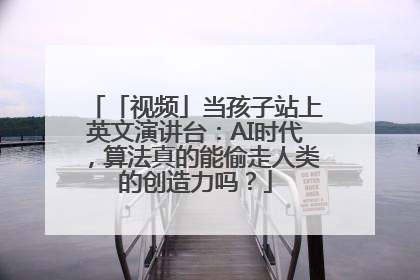 「视频」当孩子站上英文演讲台：AI时代，算法真的能偷走人类的创造力吗？