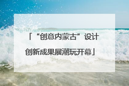 “创意内蒙古”设计创新成果展潮玩开幕