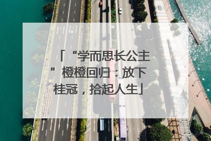 “学而思长公主”橙橙回归：放下桂冠，拾起人生