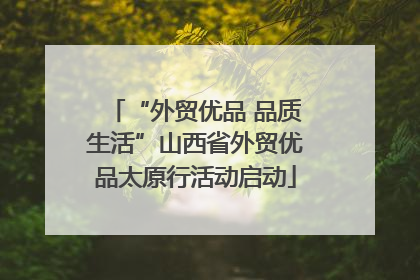 “外贸优品 品质生活”山西省外贸优品太原行活动启动