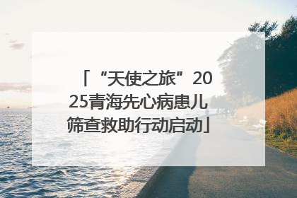 “天使之旅”2025青海先心病患儿筛查救助行动启动