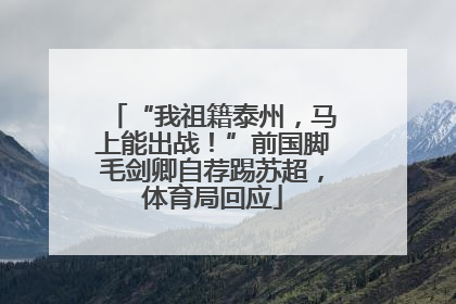 “我祖籍泰州，马上能出战！”前国脚毛剑卿自荐踢苏超，体育局回应