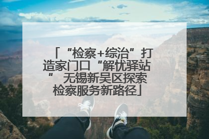“检察+综治”打造家门口“解忧驿站” 无锡新吴区探索检察服务新路径