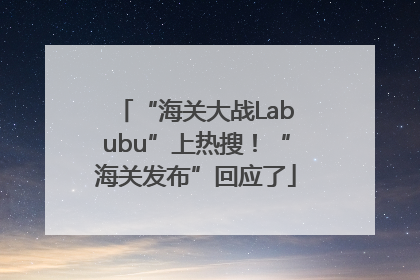 “海关大战Labubu”上热搜！“海关发布”回应了