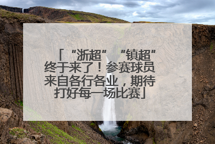 “浙超”“镇超”终于来了！参赛球员来自各行各业，期待打好每一场比赛