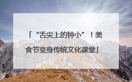“舌尖上的钟小”！美食节变身传统文化课堂