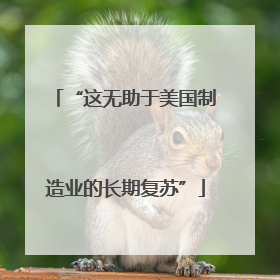 “这无助于美国制造业的长期复苏”