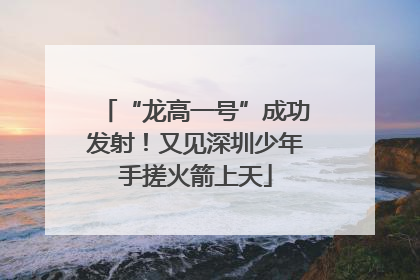 “龙高一号”成功发射！又见深圳少年手搓火箭上天
