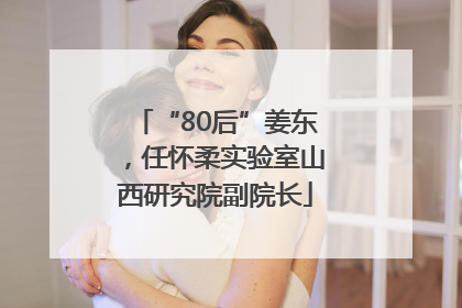 “80后”姜东，任怀柔实验室山西研究院副院长