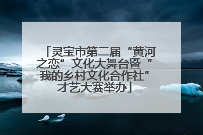 灵宝市第二届“黄河之恋”文化大舞台暨“我的乡村文化合作社”才艺大赛举办