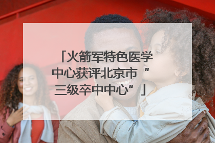 火箭军特色医学中心获评北京市“三级卒中中心”