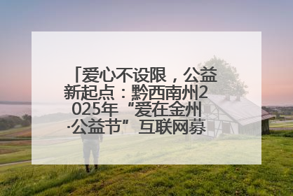 爱心不设限，公益新起点：黔西南州2025年“爱在金州·公益节”互联网募捐活动正式启动