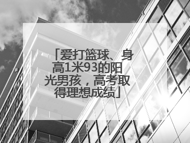 爱打篮球、身高1米93的阳光男孩，高考取得理想成绩