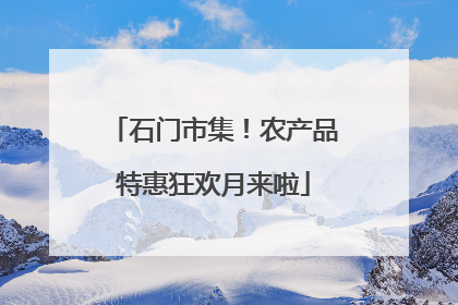 石门市集！农产品特惠狂欢月来啦