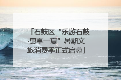 石鼓区“乐游石鼓·惠享一夏”暑期文旅消费季正式启幕