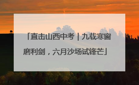 直击山西中考｜九载寒窗磨利剑，六月沙场试锋芒