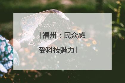 福州：民众感受科技魅力