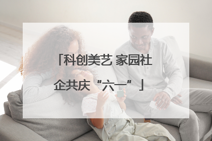 科创美艺 家园社企共庆“六一”