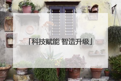 科技赋能 智造升级