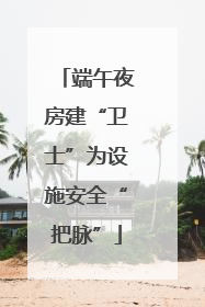 端午夜房建“卫士”为设施安全“把脉”