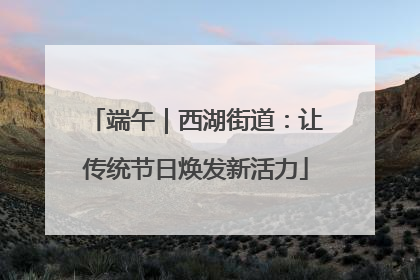 端午｜西湖街道：让传统节日焕发新活力