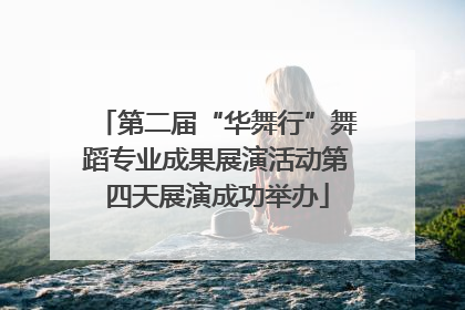 第二届“华舞行”舞蹈专业成果展演活动第四天展演成功举办