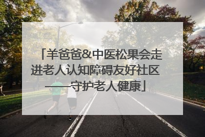 羊爸爸&中医松果会走进老人认知障碍友好社区——守护老人健康