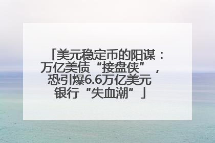 美元稳定币的阳谋：万亿美债“接盘侠”，恐引爆6.6万亿美元银行“失血潮”