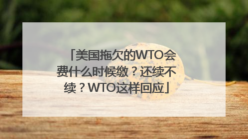 美国拖欠的WTO会费什么时候缴？还续不续？WTO这样回应