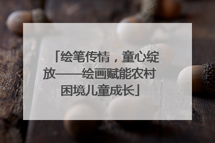 绘笔传情，童心绽放——绘画赋能农村困境儿童成长