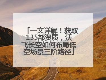 一文详解！获取135部资质，沃飞长空如何布局低空场景三阶路径