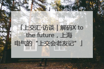 上交汇·访谈｜解码X to the future，上海电气的“上交会老友记”