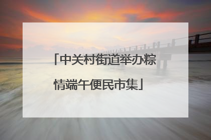 中关村街道举办粽情端午便民市集
