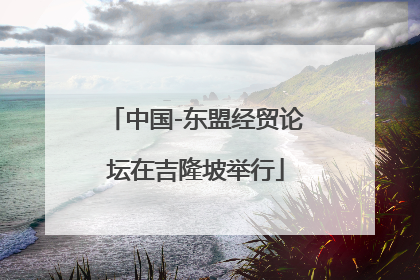 中国-东盟经贸论坛在吉隆坡举行