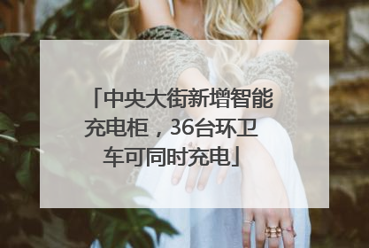 中央大街新增智能充电柜，36台环卫车可同时充电
