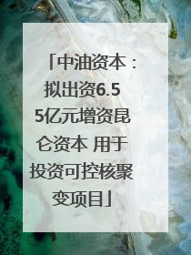 中油资本：拟出资6.55亿元增资昆仑资本 用于投资可控核聚变项目