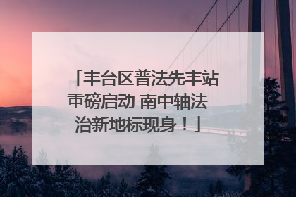 丰台区普法先丰站重磅启动 南中轴法治新地标现身！