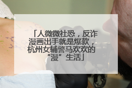人微微社恐，反诈漫画出手就是爆款，杭州女辅警马欢欢的“漫”生活