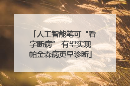 人工智能笔可“看字断病” 有望实现帕金森病更早诊断