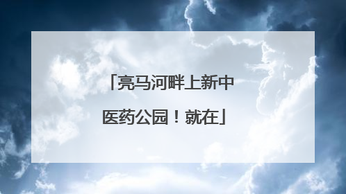亮马河畔上新中医药公园！就在