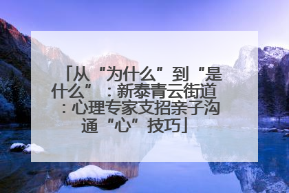 从“为什么”到“是什么”：新泰青云街道：心理专家支招亲子沟通“心”技巧