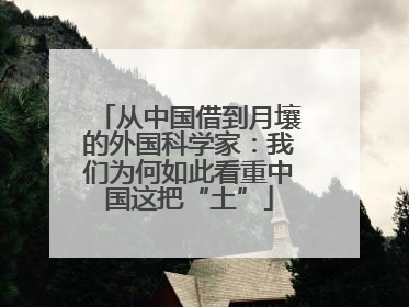 从中国借到月壤的外国科学家：我们为何如此看重中国这把“土”