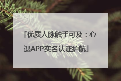 优质人脉触手可及：心遇APP实名认证护航