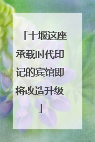 十堰这座承载时代印记的宾馆即将改造升级