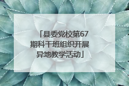 县委党校第67期科干班组织开展异地教学活动