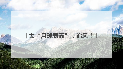 去“月球表面”，追风！