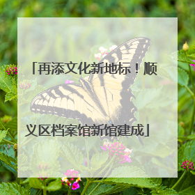 再添文化新地标！顺义区档案馆新馆建成