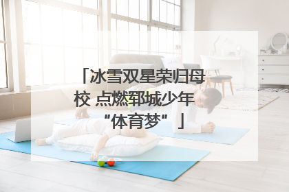 冰雪双星荣归母校 点燃郓城少年“体育梦”