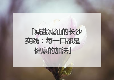 减盐减油的长沙实践：每一口都是健康的加法