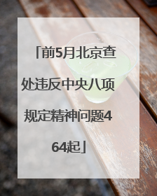 前5月北京查处违反中央八项规定精神问题464起